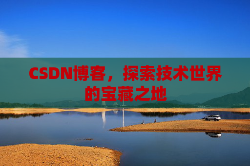CSDN博客,探索技术世界的宝藏之地